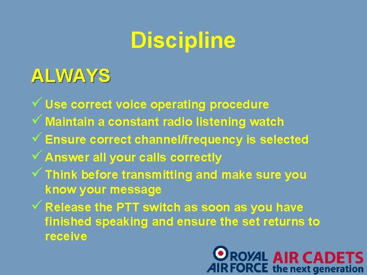 Discipline ALWAYS ü Use correct voice operating procedure ü Maintain a constant radio listening