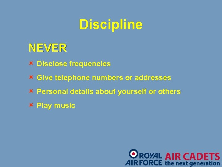 Discipline NEVER û Disclose frequencies û Give telephone numbers or addresses û Personal details