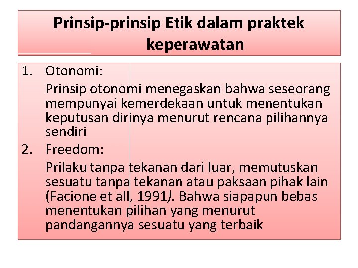 Prinsip-prinsip Etik dalam praktek keperawatan 1. Otonomi: Prinsip otonomi menegaskan bahwa seseorang mempunyai kemerdekaan