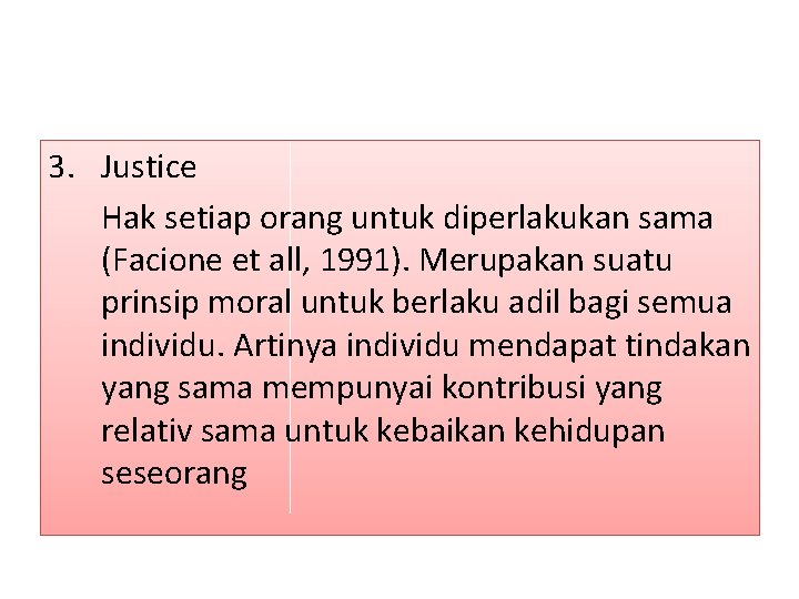 3. Justice Hak setiap orang untuk diperlakukan sama (Facione et all, 1991). Merupakan suatu