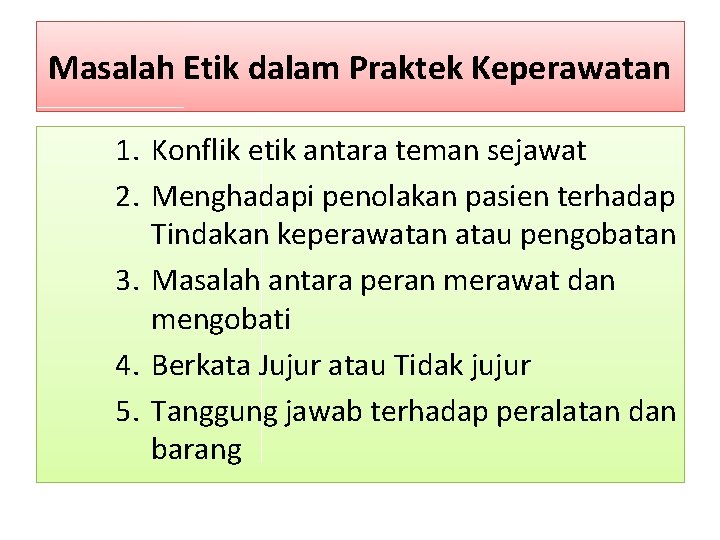 Masalah Etik dalam Praktek Keperawatan 1. Konflik etik antara teman sejawat 2. Menghadapi penolakan