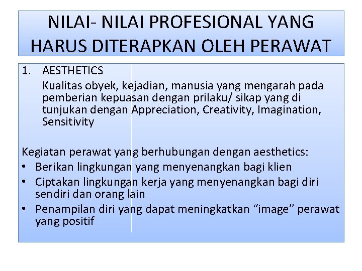 NILAI- NILAI PROFESIONAL YANG HARUS DITERAPKAN OLEH PERAWAT 1. AESTHETICS Kualitas obyek, kejadian, manusia