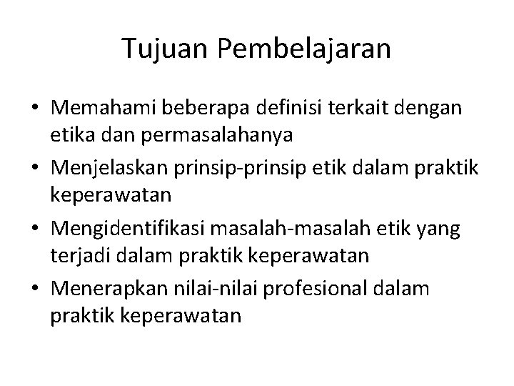 Tujuan Pembelajaran • Memahami beberapa definisi terkait dengan etika dan permasalahanya • Menjelaskan prinsip-prinsip