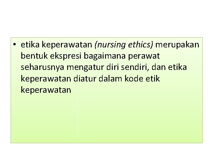  • etika keperawatan (nursing ethics) merupakan bentuk ekspresi bagaimana perawat seharusnya mengatur diri