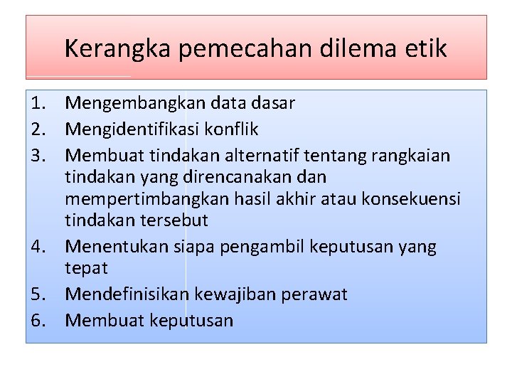 Kerangka pemecahan dilema etik 1. Mengembangkan data dasar 2. Mengidentifikasi konflik 3. Membuat tindakan