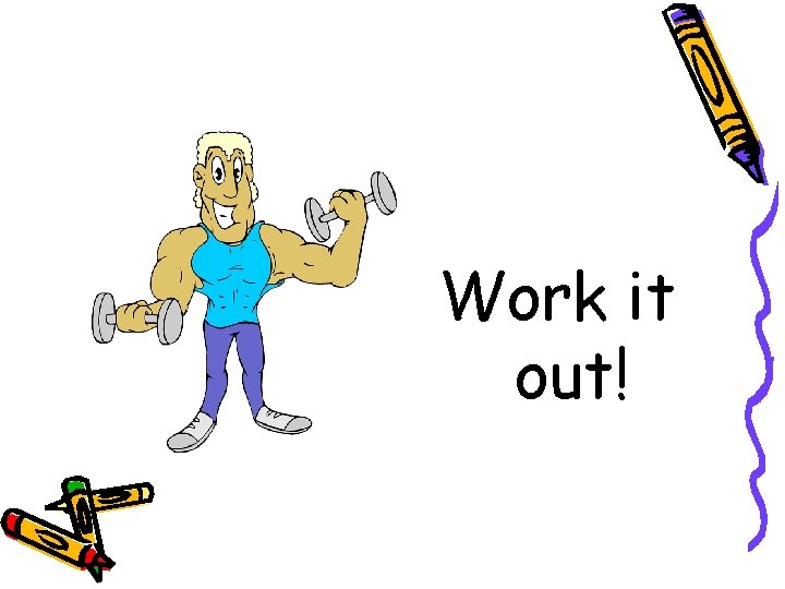 Work it out! 