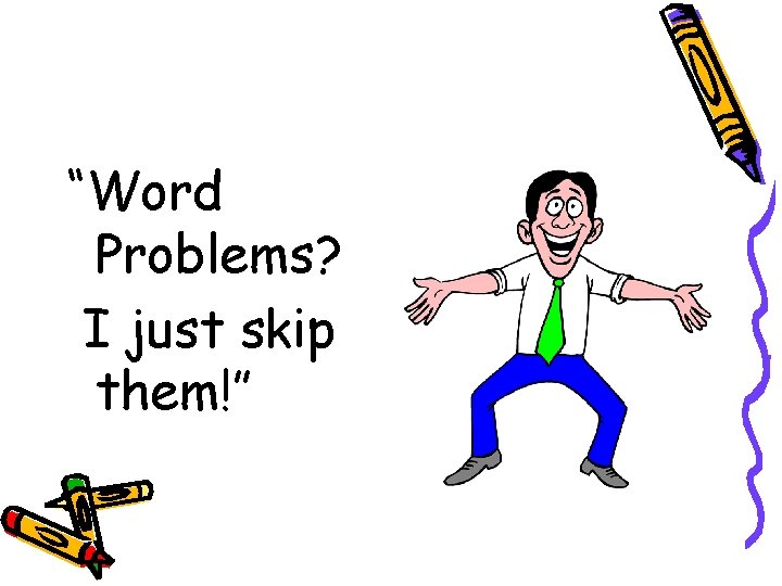 “Word Problems? I just skip them!” 