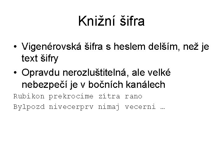 Knižní šifra • Vigenérovská šifra s heslem delším, než je text šifry • Opravdu