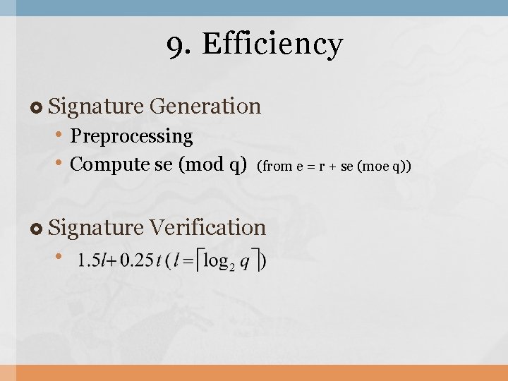 9. Efficiency Signature Generation • Preprocessing • Compute se (mod q) Signature • (from