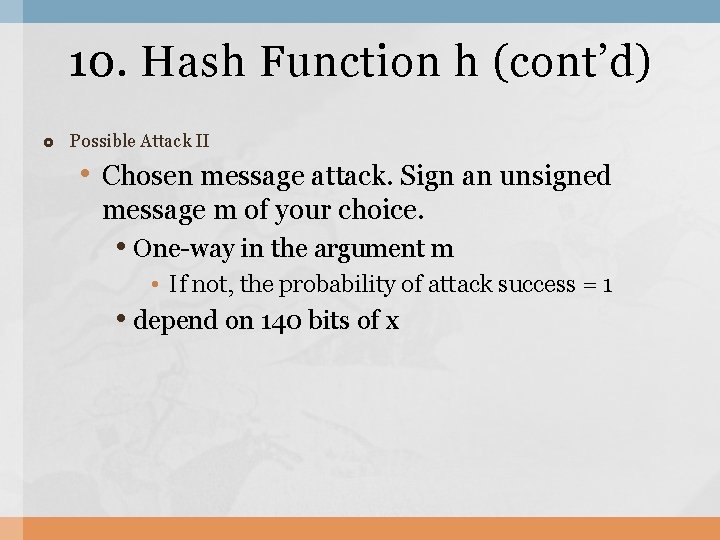 10. Hash Function h (cont’d) Possible Attack II • Chosen message attack. Sign an