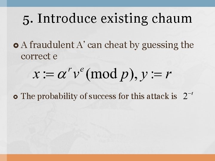 5. Introduce existing chaum A fraudulent A’ can cheat by guessing the correct e