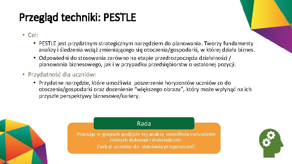 Przegląd techniki: PESTLE • Cel: • PESTLE jest przydatnym strategicznym narzędziem do planowania. Tworzy