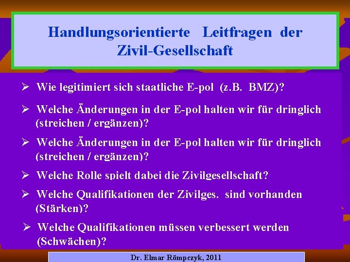 Handlungsorientierte Leitfragen der Zivil-Gesellschaft Ø Wie legitimiert sich staatliche E-pol (z. B. BMZ)? Ø