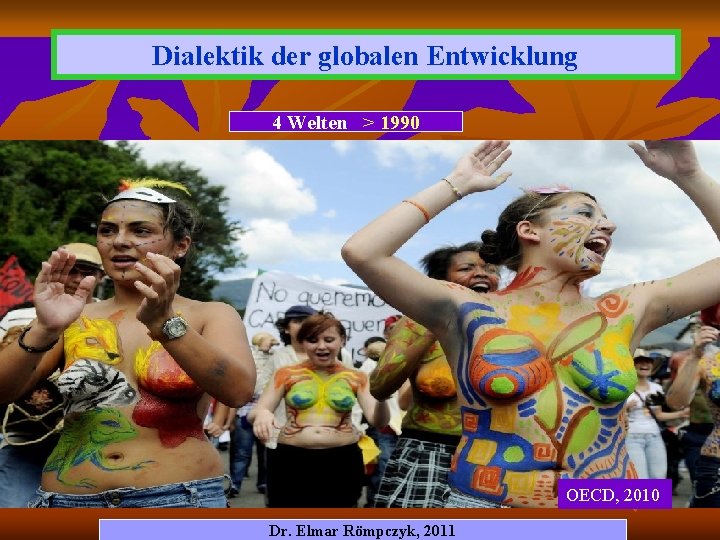 Dialektik der globalen Entwicklung 4 Welten ˃ 1990 OECD, 2010 Dr. Elmar Römpczyk, 2011