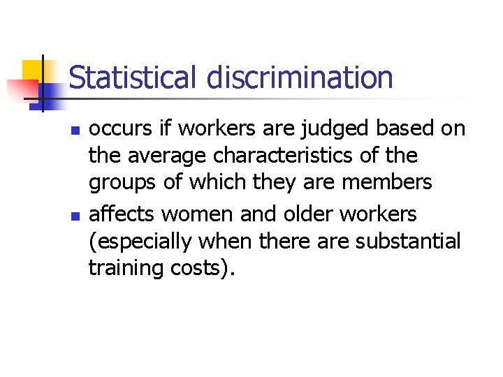Statistical discrimination n n occurs if workers are judged based on the average characteristics