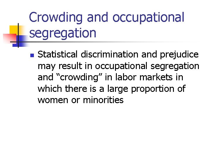 Crowding and occupational segregation n Statistical discrimination and prejudice may result in occupational segregation