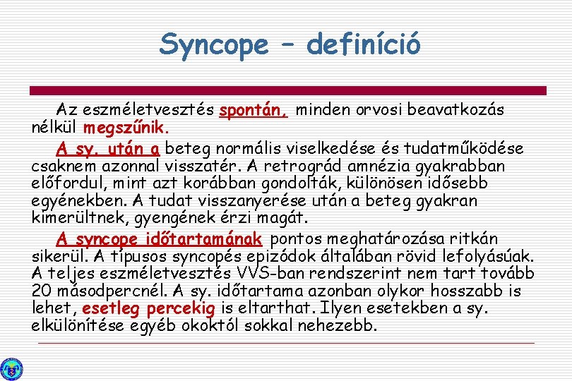 Syncope – definíció Az eszméletvesztés spontán, minden orvosi beavatkozás nélkül megszűnik. A sy. után