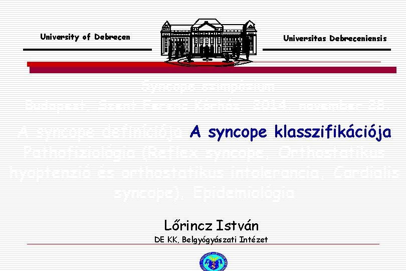 University of Debrecen Universitas Debreceniensis Syncope szimpózium Budapest, Szent Ferenc Kórház, 2014. november 28.