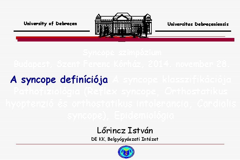 University of Debrecen Universitas Debreceniensis Syncope szimpózium Budapest, Szent Ferenc Kórház, 2014. november 28.