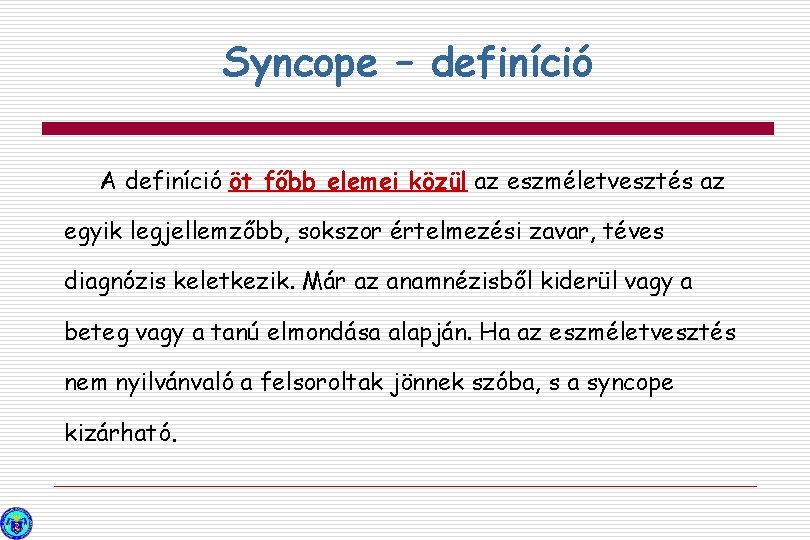 Syncope – definíció A definíció öt főbb elemei közül az eszméletvesztés az egyik legjellemzőbb,