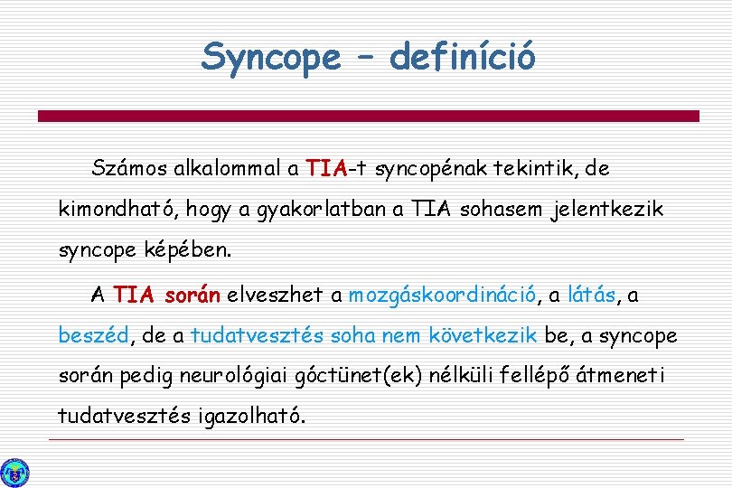 Syncope – definíció Számos alkalommal a TIA-t syncopénak tekintik, de kimondható, hogy a gyakorlatban