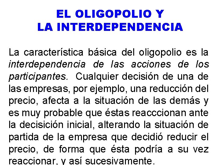 EL OLIGOPOLIO Y LA INTERDEPENDENCIA La característica básica del oligopolio es la interdependencia de