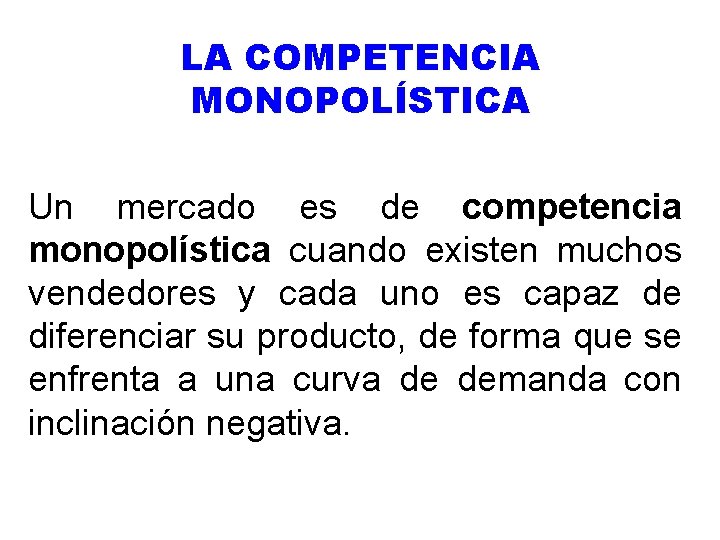 LA COMPETENCIA MONOPOLÍSTICA Un mercado es de competencia monopolística cuando existen muchos vendedores y