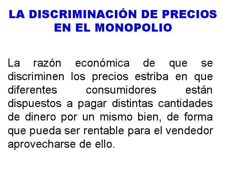 LA DISCRIMINACIÓN DE PRECIOS EN EL MONOPOLIO La razón económica de que se discriminen