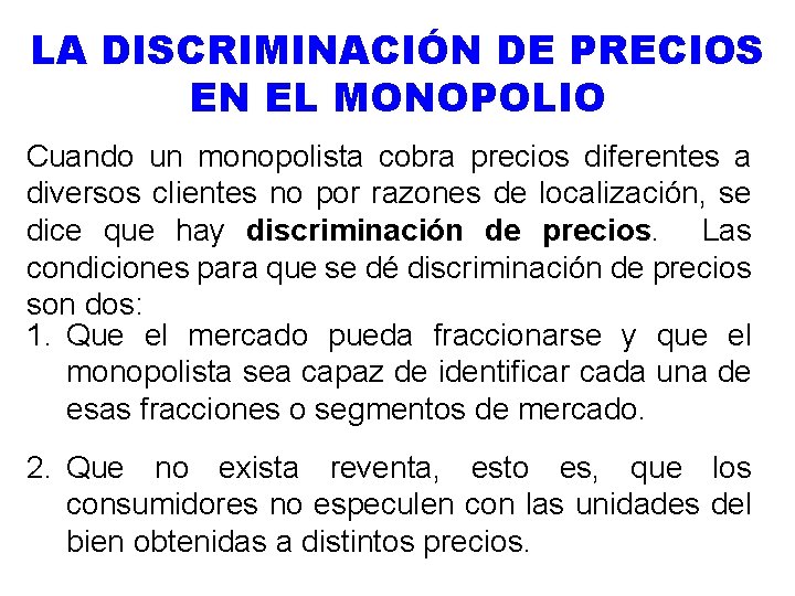 LA DISCRIMINACIÓN DE PRECIOS EN EL MONOPOLIO Cuando un monopolista cobra precios diferentes a