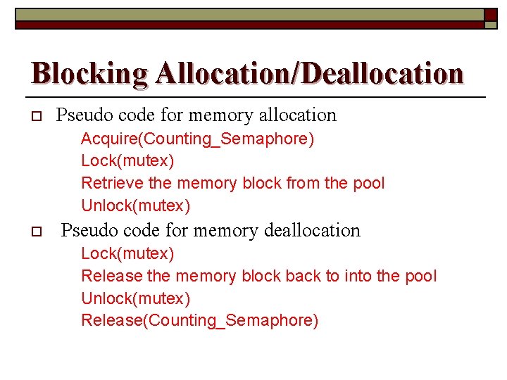 Blocking Allocation/Deallocation o Pseudo code for memory allocation Acquire(Counting_Semaphore) Lock(mutex) Retrieve the memory block