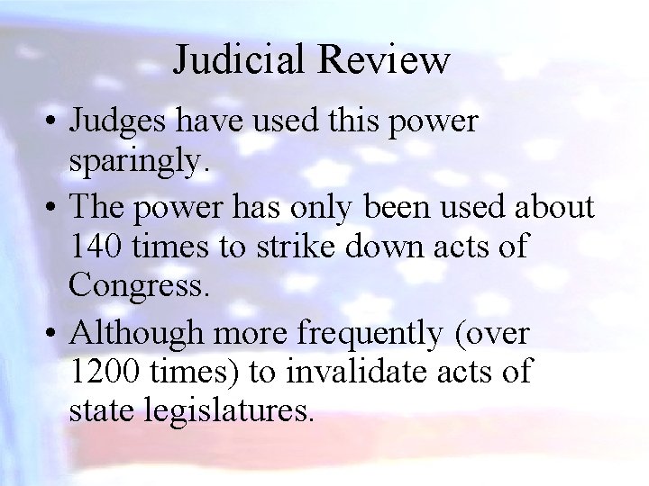 Judicial Review • Judges have used this power sparingly. • The power has only