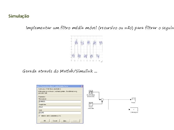 Simulação Implementar um filtro média móvel (recursivo ou não) para filtrar o seguin Gerada