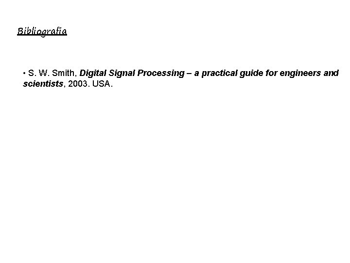 Bibliografia • S. W. Smith, Digital Signal Processing – a practical guide for engineers