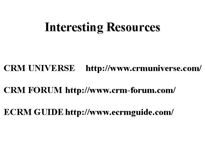 Interesting Resources CRM UNIVERSE http: //www. crmuniverse. com/ CRM FORUM http: //www. crm-forum. com/