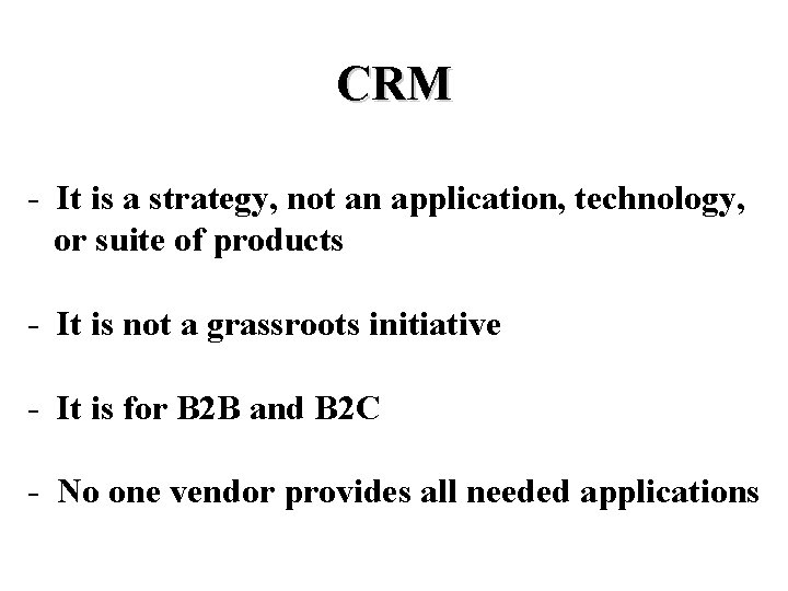 CRM - It is a strategy, not an application, technology, or suite of products