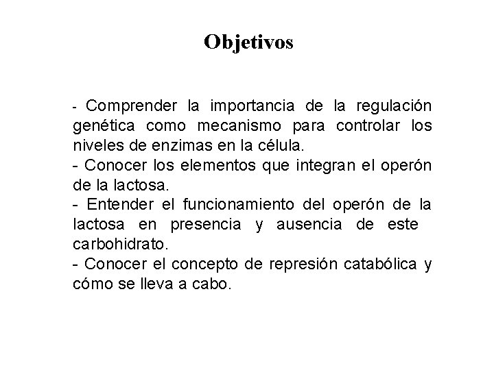 Objetivos Comprender la importancia de la regulación genética como mecanismo para controlar los niveles