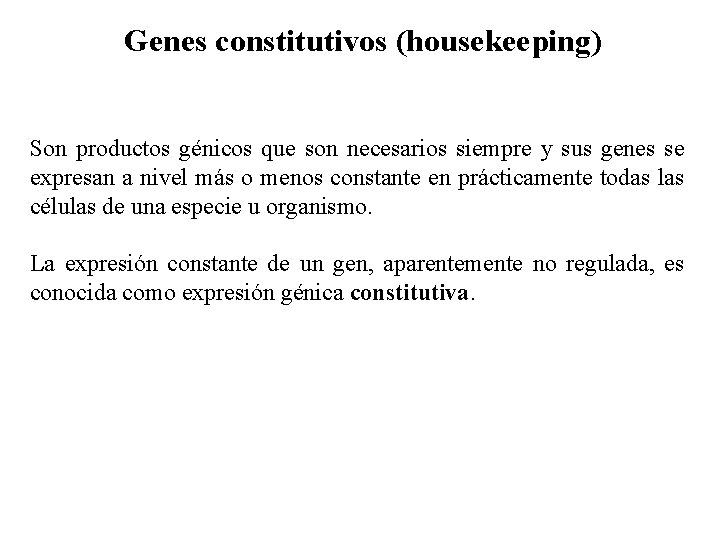 Genes constitutivos (housekeeping) Son productos génicos que son necesarios siempre y sus genes se