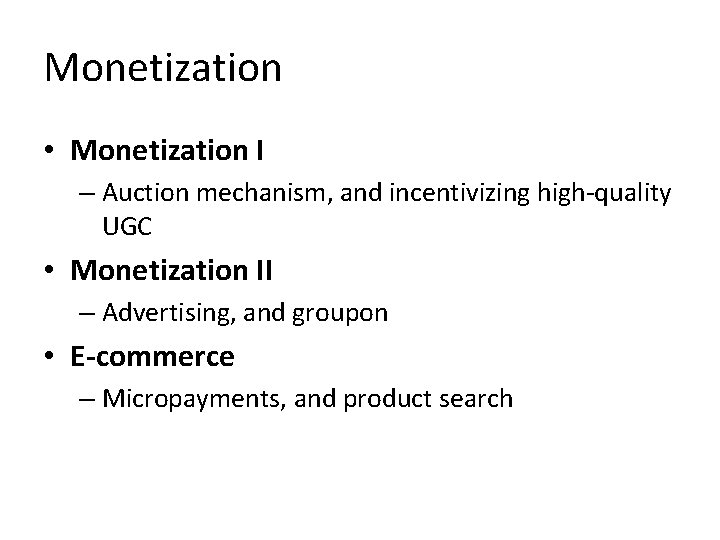 Monetization • Monetization I – Auction mechanism, and incentivizing high-quality UGC • Monetization II