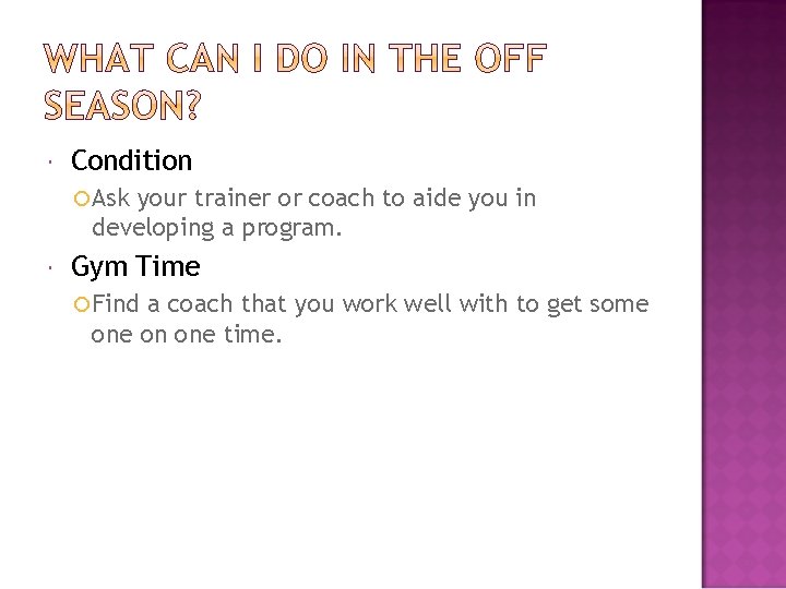  Condition Ask your trainer or coach to aide you in developing a program.