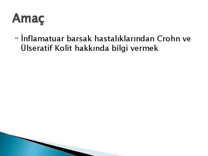 Amaç İnflamatuar barsak hastalıklarından Crohn ve Ülseratif Kolit hakkında bilgi vermek 