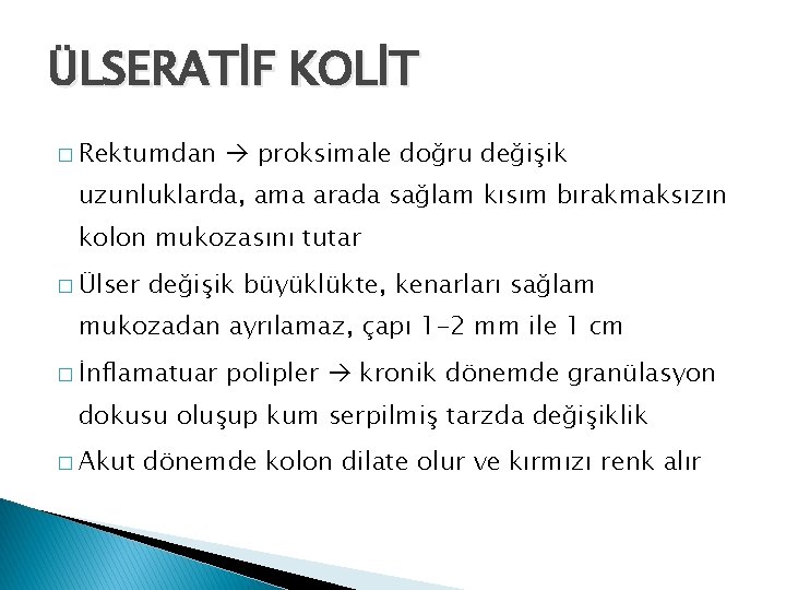ÜLSERATİF KOLİT � Rektumdan proksimale doğru değişik uzunluklarda, ama arada sağlam kısım bırakmaksızın kolon