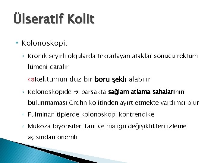 Ülseratif Kolit Kolonoskopi: ◦ Kronik seyirli olgularda tekrarlayan ataklar sonucu rektum lümeni daralır Rektumun