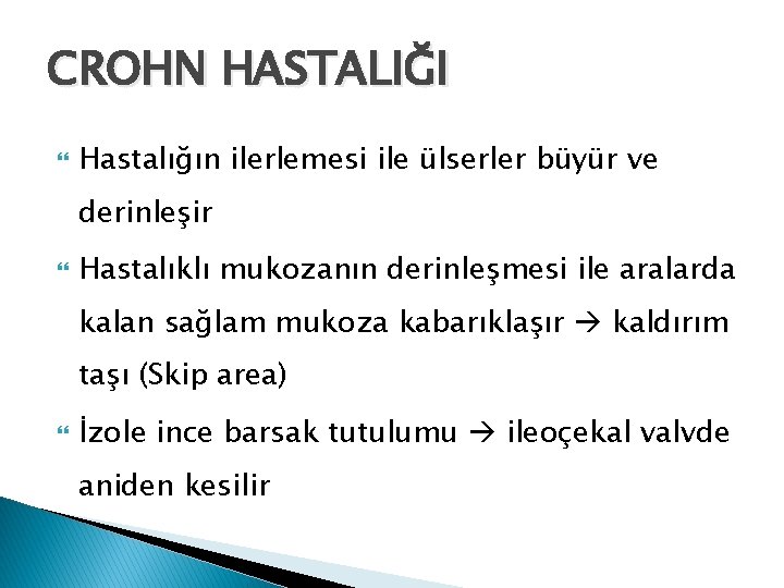 CROHN HASTALIĞI Hastalığın ilerlemesi ile ülserler büyür ve derinleşir Hastalıklı mukozanın derinleşmesi ile aralarda