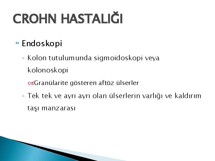 CROHN HASTALIĞI Endoskopi ◦ Kolon tutulumunda sigmoidoskopi veya kolonoskopi Granülarite gösteren aftöz ülserler ◦