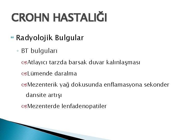 CROHN HASTALIĞI Radyolojik Bulgular ◦ BT bulguları Atlayıcı tarzda barsak duvar kalınlaşması Lümende daralma