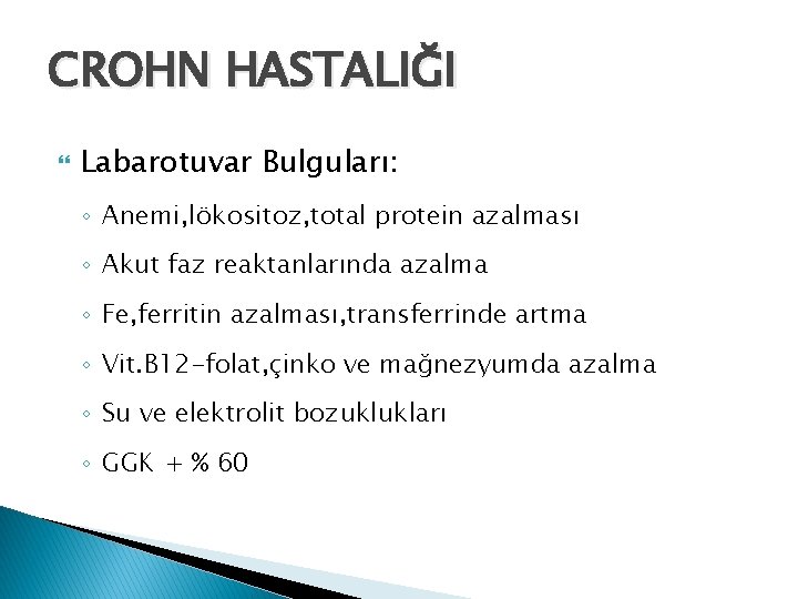 CROHN HASTALIĞI Labarotuvar Bulguları: ◦ Anemi, lökositoz, total protein azalması ◦ Akut faz reaktanlarında