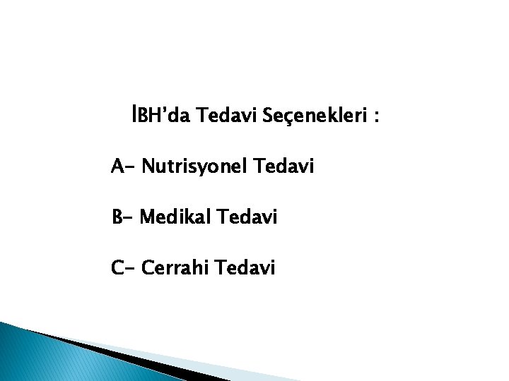 İBH’da Tedavi Seçenekleri : A- Nutrisyonel Tedavi B- Medikal Tedavi C- Cerrahi Tedavi 