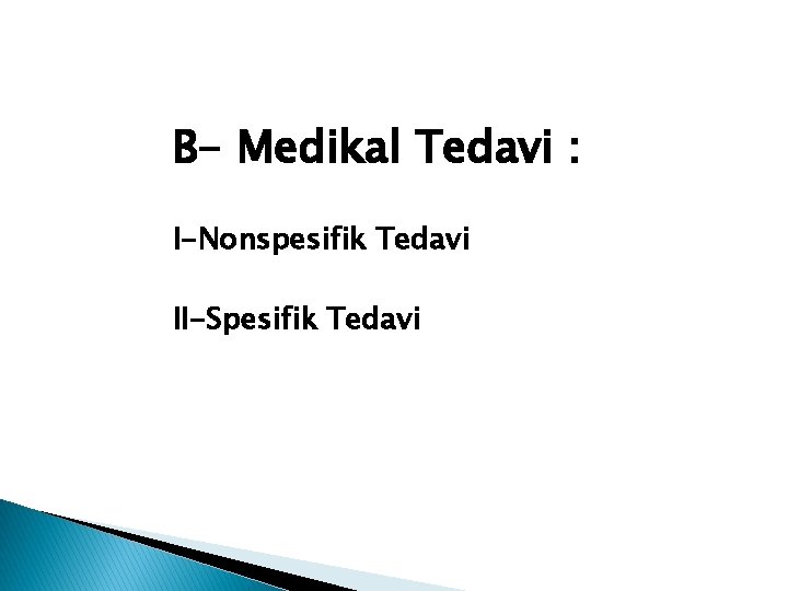 B- Medikal Tedavi : I-Nonspesifik Tedavi II-Spesifik Tedavi 