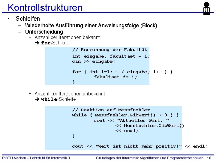 Kontrollstrukturen • Schleifen – Wiederholte Ausführung einer Anweisungsfolge (Block) – Unterscheidung • Anzahl der