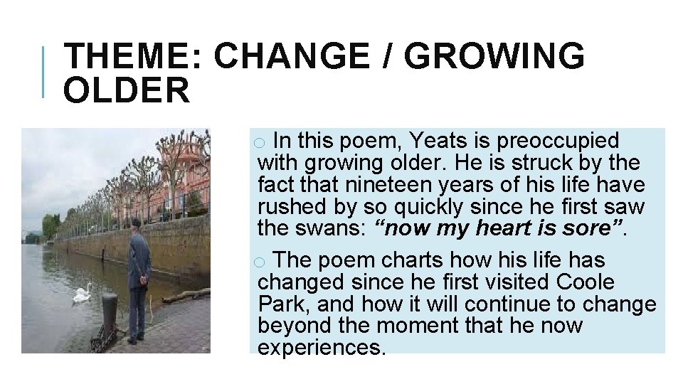 THEME: CHANGE / GROWING OLDER o In this poem, Yeats is preoccupied with growing